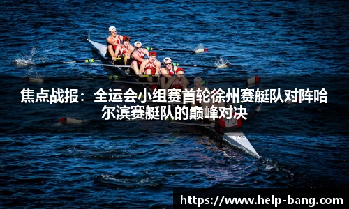 焦点战报：全运会小组赛首轮徐州赛艇队对阵哈尔滨赛艇队的巅峰对决