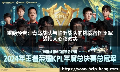 重磅预告：青岛战队与临沂战队的挑战者杯季军战扣人心弦对决
