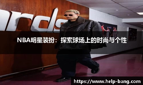NBA明星装扮：探索球场上的时尚与个性